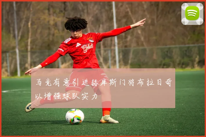 马竞有意引进赫库斯门将布拉日奇以增强球队实力